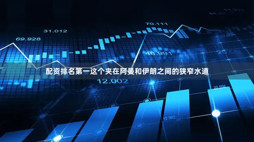 配资排名第一这个夹在阿曼和伊朗之间的狭窄水道