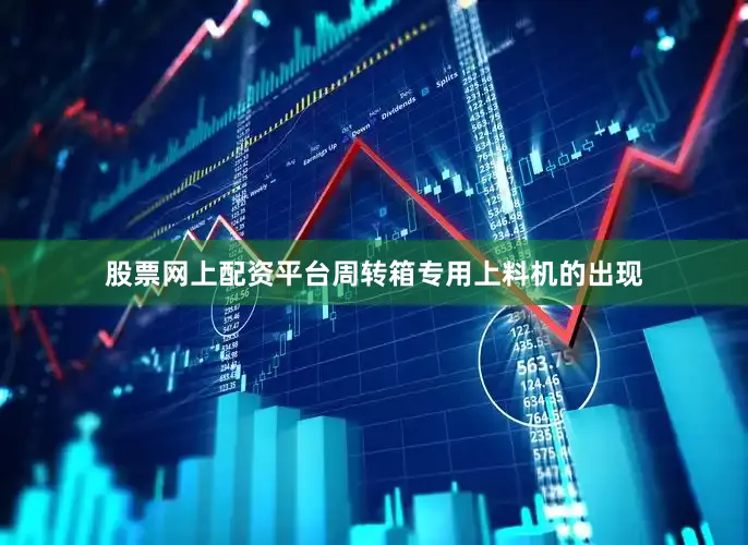 股票网上配资平台周转箱专用上料机的出现