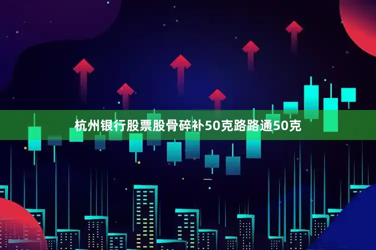 杭州银行股票股骨碎补50克路路通50克