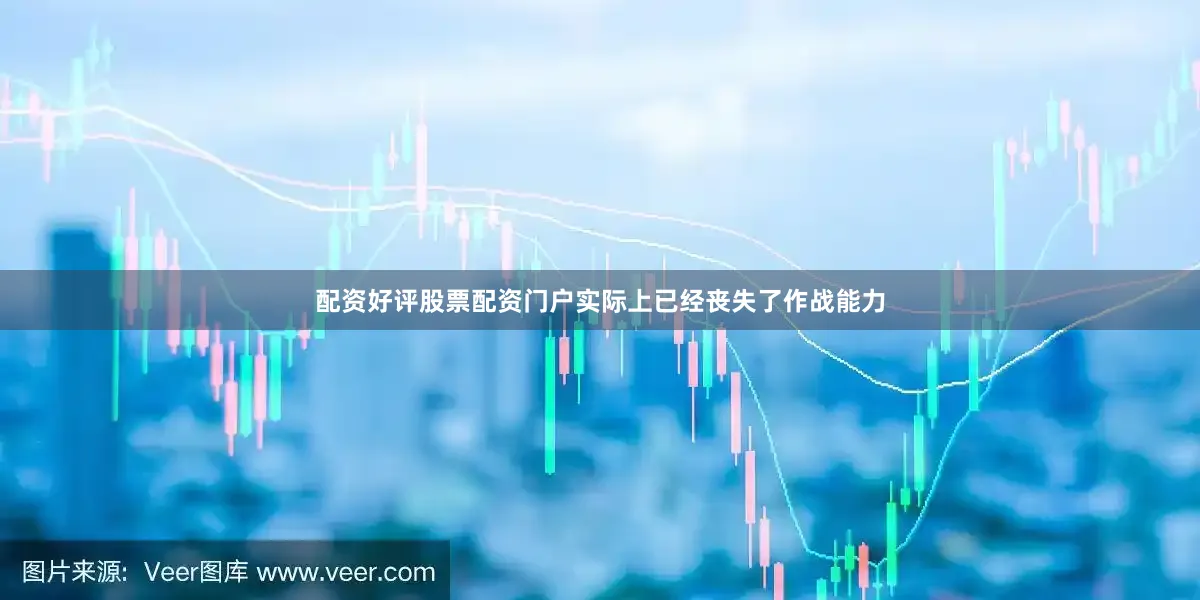 配资好评股票配资门户实际上已经丧失了作战能力